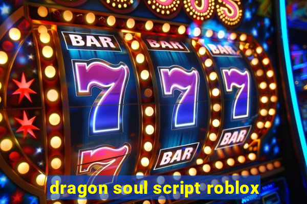 dragon soul script roblox